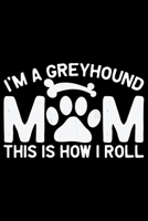 I'm A Greyhound Mom This Is How I Roll: Cool Greyhound Dog Journal Notebook - Greyhound Puppy Lover Gifts - Funny Greyhound Dog Notebook - Greyhound Owner Gifts. 6 x 9 in 120 pages 1712329448 Book Cover