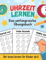 Uhrzeit lernen - Das umfangreiche Übungsbuch: Uhr lesen lernen für Kinder ab 6 B0BNH29JCZ Book Cover