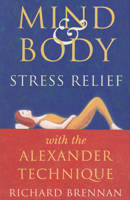 Mind and Body Stress Relief with the Alexander Technique 072253504X Book Cover