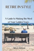 Retire in Style: A Guide to Making the Most of Your Golden Years. B0BSX1X1MS Book Cover