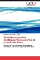 El Teatro Argentino Contemporaneo Aborda El Pasado Reciente 3848474948 Book Cover