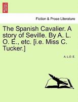 The Spanish Cavalier. A story of Seville. By A. L. O. E., etc. [i.e. Miss C. Tucker.] 1515282163 Book Cover