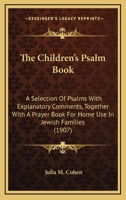 The Children's Psalm-Book: A Selection of Psalms with Explanatory Comments, Together with a Prayer-Book for Home Use in Jewish Families 1165795221 Book Cover