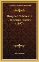 Dropped Stitches in Tennessee History: Little Known Facts in the Earliest History of Tennessee 0932807526 Book Cover