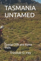 TASMANIA UNTAMED: Coastal Cliffs and Alpine Trails B0FXKW5853 Book Cover