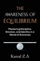 The Awareness of Equilibrium: Mastering Discipline, Emotion, and Identity in a World of Extremes B0GQY8SK4Y Book Cover