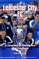 Leicester City FC: A Journey of Resilience and Triumph 9918629304 Book Cover