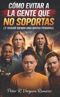 Cómo evitar a la gente que no soportas: (y seguir siendo una buena persona) (Vivir a Plenitud y Motivación) (Spanish Edition) B0FF9K9ZX5 Book Cover