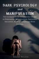Dark Psychology and Manipulation: The Ultimate Guide to Learning the Art of Persuasion, Manipulation, Emotional Influence, Body Language and Mind Cont B084Z47DM9 Book Cover