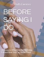 BEFORE SAYING I DO: 30 Reasons Why Most Relationship Fail and Bow You Can Avoid Them B09WKZJBDG Book Cover