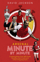 Arsenal FC Minute by Minute: The Gunners' Most Historic Moments 1785316494 Book Cover
