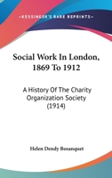 Social Work in London, 1869-1912: A History of the Charity Organisation Society 1015939821 Book Cover