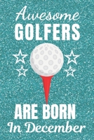 Awesome Golfers Are Born In December: Golf gifts. This Golf Notebook / Golf Journal has a fun glossy cover. It is 6x9in size with 120 lined ruled ... Christmas. Golfer gifts. Unique golf gifts. 1706913605 Book Cover