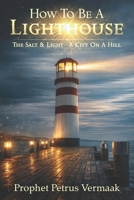 How To Be A Lighthouse: Be the Salt and Light Up the World (End Time World Revival) B0GJ3VWMQ6 Book Cover