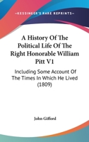 A History Of The Political Life Of The Right Honorable William Pitt V1: Including Some Account Of The Times In Which He Lived 1164532979 Book Cover