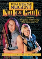 Kill It and Grill It: Ted and Shemane Nugent's Guide to Preparing & Cooking Wild Game and Fish 0895260360 Book Cover