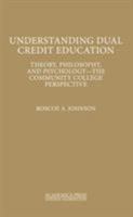 Understanding Dual Credit Education: Theory, Philosophy, and Psychology the Community College Perspective 168053078X Book Cover