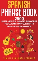 Spanish Phrase Book: 2500 Super Helpful Phrases and Words You'll Want for Your Trip to Spain or South America 1647480574 Book Cover