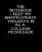 The Notebook I Keep My Inappropriate Thoughts In As A College Professor : BLANK | JOURNAL | NOTEBOOK | COLLEGE RULE LINED | 7.5" X 9.25" |150 pages: ... note taking or doodling in for men and women 1691732648 Book Cover