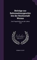 Beitrge Zur Reformationsgeschichte Der Reichsstadt Worms: Zwei Flugschriften Aus Den Jahren 1523 Und 1524 1341046362 Book Cover