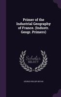 Primer Of The Industrial Geography Of France 1147207313 Book Cover