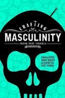 Crafting Masculinity: Qualities Men Want & How to Get Them B0BXNHBSG4 Book Cover