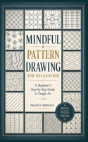 Mindful Pattern Drawing for Relaxation: A Beginner's Step-by-Step Guide to Tangle Art B0H7J8DJPZ Book Cover