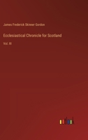 Ecclesiastical Chronicle for Scotland: Vol. III 3385379474 Book Cover