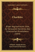 Charikles: Bilder Altgriechischer Sitte, Zur Genaueren Kenntniss Des Griechischen Privatlebens (1854) 1161032487 Book Cover