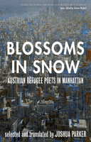 Blossoms in Snow : Austrian Refugee Poets in Manhattan 1608011879 Book Cover