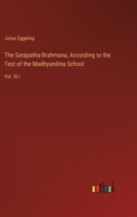 The Satapatha-Brahmana, According to the Text of the Madhyandina School: Vol. XLI 3368635972 Book Cover