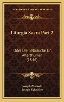 Liturgia Sacra Part 2: Oder Die Sebrauche Un Alterthumer (1846) 116725080X Book Cover