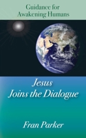 Jesus Joins the Dialogue: Guidance for Awakening Humans 0998734527 Book Cover