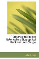 A General Index to the Historical and Biographical Works of John Strype 0530168677 Book Cover