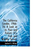 The California Condor, 1966-76: A Look at its Past and Future: U.S. Fish and Wildlife Service B0BPPSVDY8 Book Cover
