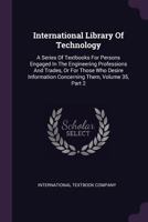 International Library of Technology: A Series of Textbooks for Persons Engaged in the Engineering Professions and Trades, or for Those Who Desire Info 1272537099 Book Cover