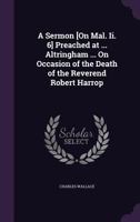 A Sermon [On Mal. Ii. 6] Preached at ... Altringham ... On Occasion of the Death of the Reverend Robert Harrop 1149727950 Book Cover