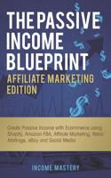 The Passive Income Blueprint Affiliate Marketing Edition: Create Passive Income with Ecommerce using Shopify, Amazon FBA, Affiliate Marketing, Retail Arbitrage, eBay and Social Media 1087849004 Book Cover