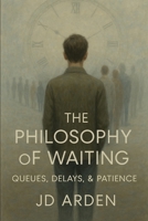 The Philosophy of Waiting: Queues, Delays, & Patience (Modern Mind & Self) B0FH5CC9D9 Book Cover