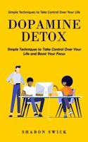 Dopamine Detox: Simple Techniques to Take Control Over Your Life (Simple Techniques to Take Control Over Your Life and Boost Your Focu 1998769585 Book Cover