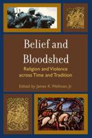 Belief and Bloodshed: Religion and Violence across Time and Tradition 074255824X Book Cover