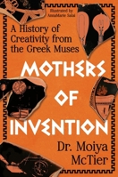 Mothers of Invention: A History of Creativity from the Greek Muses 1538768607 Book Cover