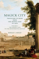 Magick City: Travellers to Rome from the Middle Ages to 1900, Vol. 1: The Middle Ages to The Seventeenth Century 184368067X Book Cover