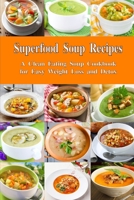 Superfood Soup Recipes: A Clean Eating Soup Cookbook for Easy Weight Loss and Detox: Healthy Recipes for Weight Loss, Detox and Cleanse 1521002800 Book Cover