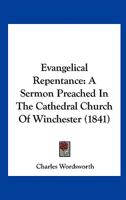 Evangelical Repentance: A Sermon Preached In The Cathedral Church Of Winchester 1104089505 Book Cover