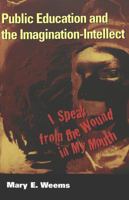 Public Education and the Imagination-Intellect: I Speak from the Wound in My Mouth (Cultural Critique, V. 5) 0820458287 Book Cover