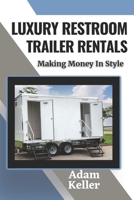 Luxury Restroom Trailers: Making Money In Style B0C12F9482 Book Cover