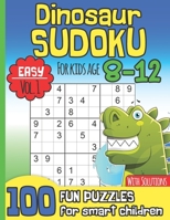 Dinosaur Sudoku for Kids Age 8-12: Easy Vol. 1 I With Solutions I 100 Fun Large Print Puzzles for Smart Children I Maths Deficiency Exercise I Dinosaur Lover Gift Idea for Boys I Christmas or Birthday B08NVDLQCD Book Cover