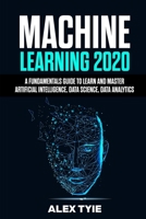 Machine Learning 2020: A Fundamental Guide to Learn and Master Artificial Intelligence, Data Science, Data Analytics 1696577306 Book Cover