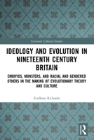 Ideology and Evolution in Nineteenth Century Britain: Embryos, Monsters, and Racial and Gendered Others in the Making of Evolutionary Theory and Culture 0367501821 Book Cover